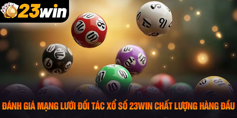Đánh giá mạng lưới đối tác xổ số 23WIN chất lượng hàng đầu