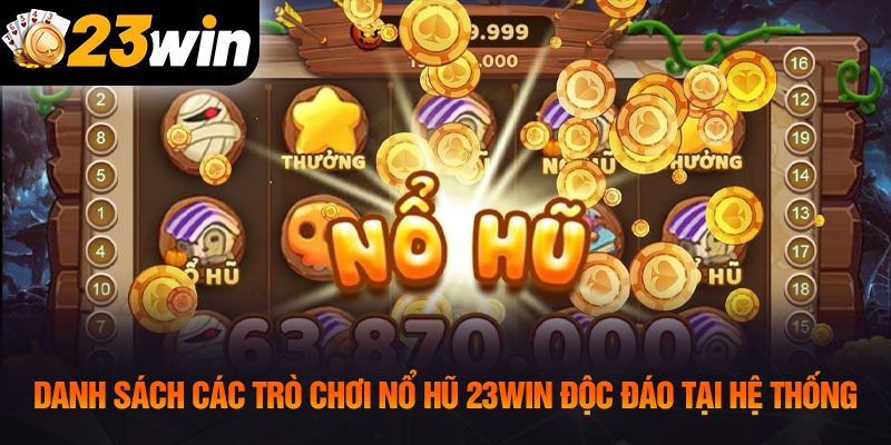 Danh sách các trò chơi nổ hũ 23WIN độc đáo tại hệ thống