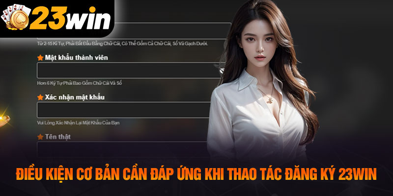 Điều kiện cơ bản cần đáp ứng khi thao tác đăng ký 23WIN