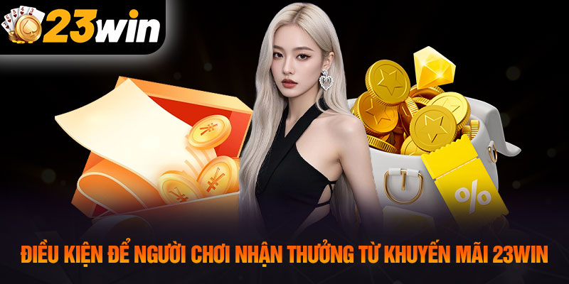 Điều kiện để người chơi nhận thưởng từ khuyến mãi 23WIN