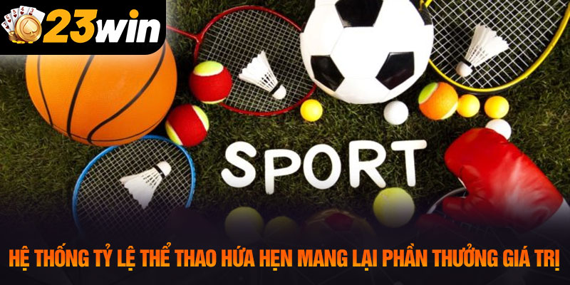 Hệ thống tỷ lệ thể thao hứa hẹn mang lại phần thưởng giá trị