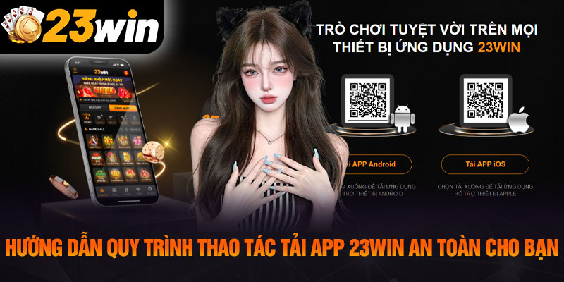 Hướng dẫn quy trình thao tác tải app 23WIN an toàn cho bạn