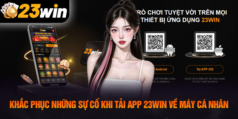 Khắc phục những sự cố khi tải app 23WIN về máy cá nhân