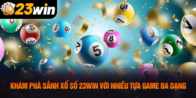 Khám phá sảnh xổ số 23WIN với nhiều tựa game đa dạng
